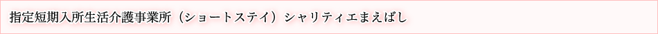 指定短期入所生活介護事業所（ショートステイ）シャリティエまえばし